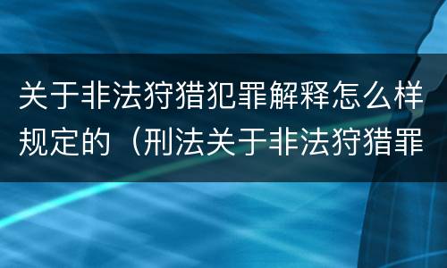 关于非法狩猎犯罪解释怎么样规定的（刑法关于非法狩猎罪）