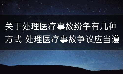 关于处理医疗事故纷争有几种方式 处理医疗事故争议应当遵循的原则
