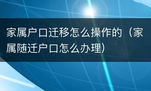 家属户口迁移怎么操作的（家属随迁户口怎么办理）