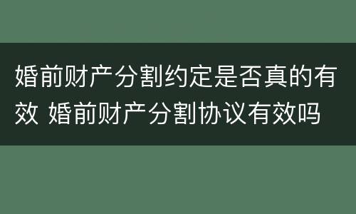 婚前财产分割约定是否真的有效 婚前财产分割协议有效吗