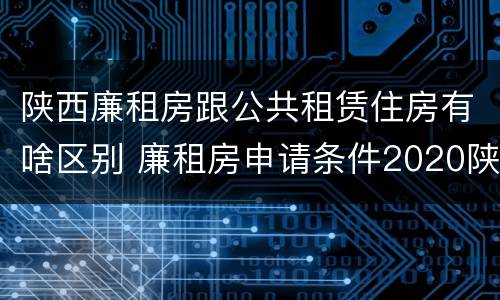 陕西廉租房跟公共租赁住房有啥区别 廉租房申请条件2020陕西