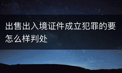 出售出入境证件成立犯罪的要怎么样判处