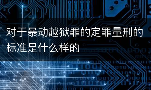 对于暴动越狱罪的定罪量刑的标准是什么样的