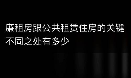 廉租房跟公共租赁住房的关键不同之处有多少