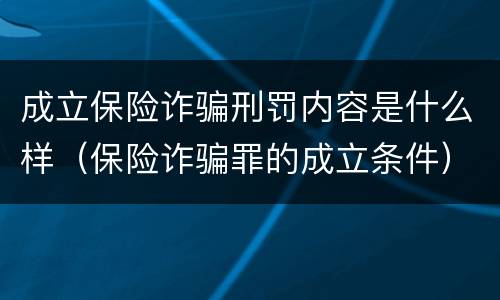 成立保险诈骗刑罚内容是什么样（保险诈骗罪的成立条件）