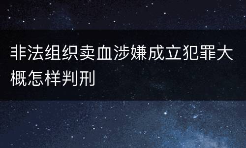 非法组织卖血涉嫌成立犯罪大概怎样判刑