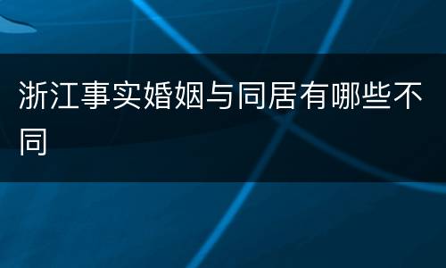 浙江事实婚姻与同居有哪些不同