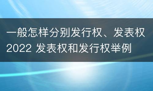 一般怎样分别发行权、发表权2022 发表权和发行权举例