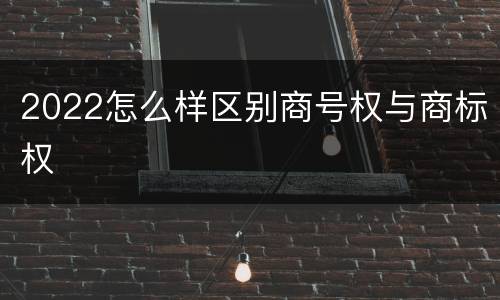2022怎么样区别商号权与商标权