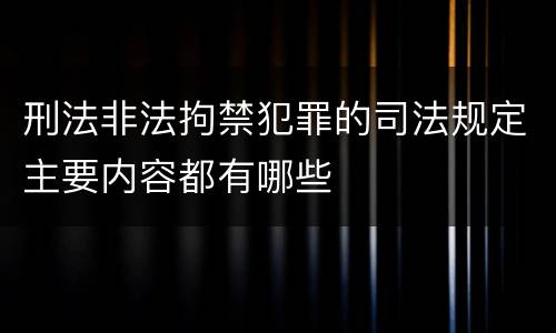 刑法非法拘禁犯罪的司法规定主要内容都有哪些