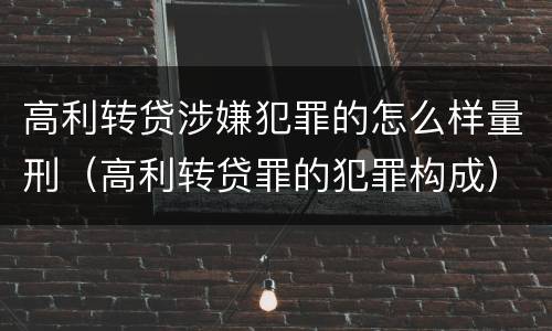 高利转贷涉嫌犯罪的怎么样量刑（高利转贷罪的犯罪构成）