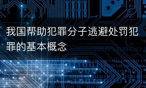 我国帮助犯罪分子逃避处罚犯罪的基本概念