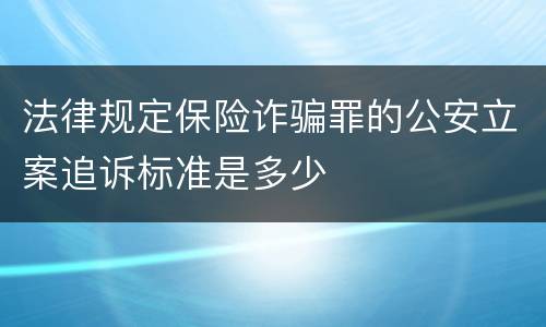 法律规定保险诈骗罪的公安立案追诉标准是多少