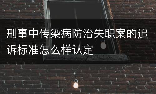 刑事中传染病防治失职案的追诉标准怎么样认定