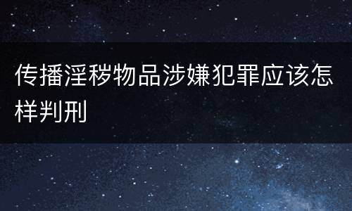 传播淫秽物品涉嫌犯罪应该怎样判刑