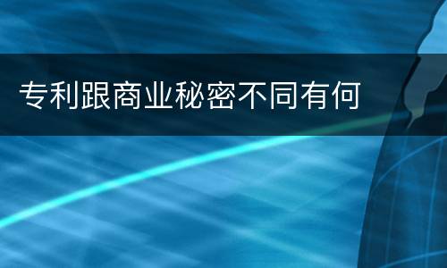 专利跟商业秘密不同有何 专利跟商业秘密不同有何