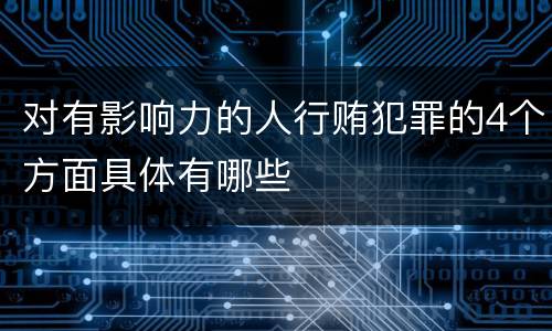对有影响力的人行贿犯罪的4个方面具体有哪些