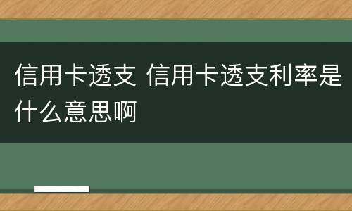 信用卡透支 信用卡透支利率是什么意思啊