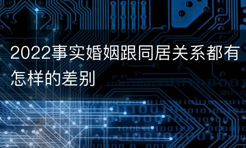 2022事实婚姻跟同居关系都有怎样的差别