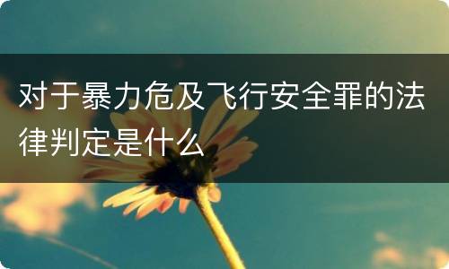 对于暴力危及飞行安全罪的法律判定是什么