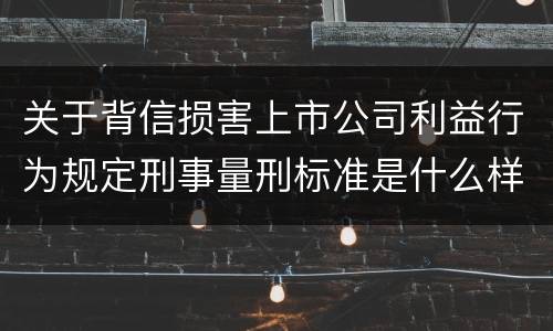 关于背信损害上市公司利益行为规定刑事量刑标准是什么样