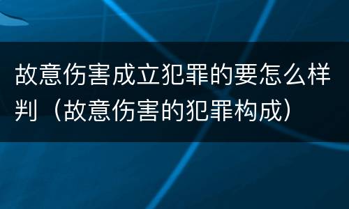 故意伤害成立犯罪的要怎么样判（故意伤害的犯罪构成）