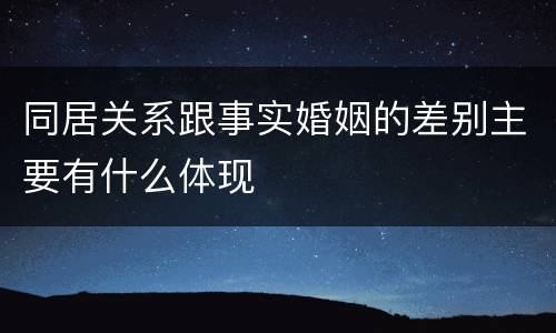 同居关系跟事实婚姻的差别主要有什么体现