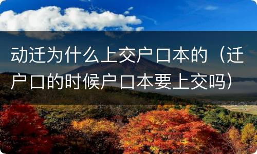 动迁为什么上交户口本的（迁户口的时候户口本要上交吗）