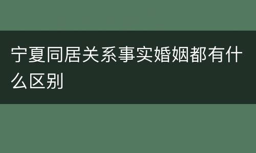 宁夏同居关系事实婚姻都有什么区别