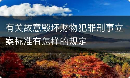 有关故意毁坏财物犯罪刑事立案标准有怎样的规定