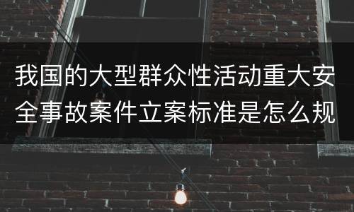 我国的大型群众性活动重大安全事故案件立案标准是怎么规定