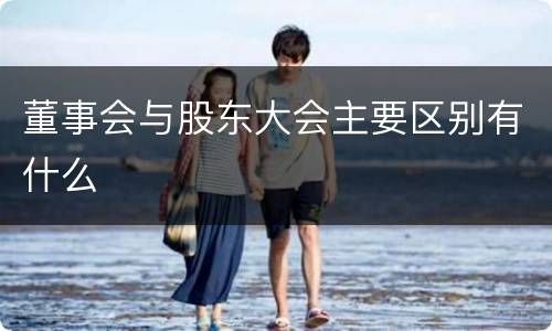 董事会与股东大会主要区别有什么