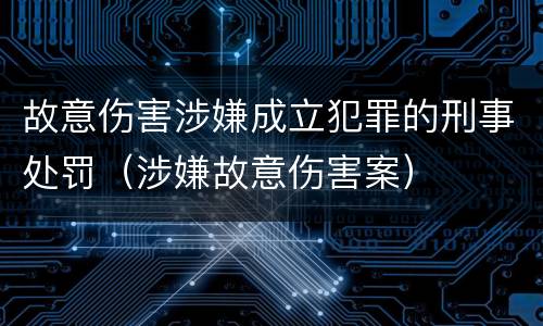 故意伤害涉嫌成立犯罪的刑事处罚（涉嫌故意伤害案）