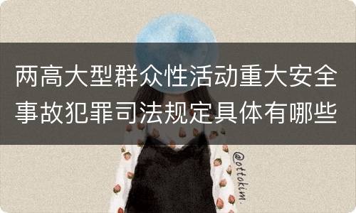 两高大型群众性活动重大安全事故犯罪司法规定具体有哪些主要内容