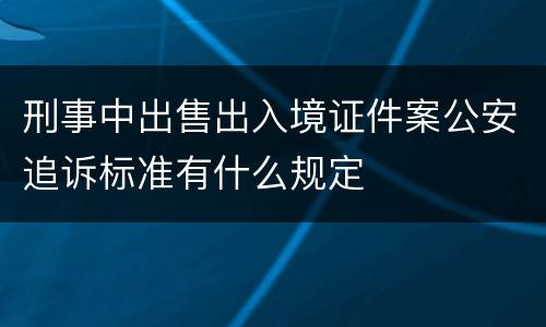 刑事中出售出入境证件案公安追诉标准有什么规定