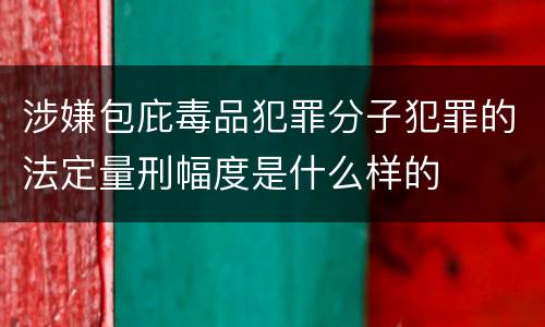 涉嫌包庇毒品犯罪分子犯罪的法定量刑幅度是什么样的