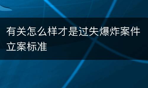 有关怎么样才是过失爆炸案件立案标准