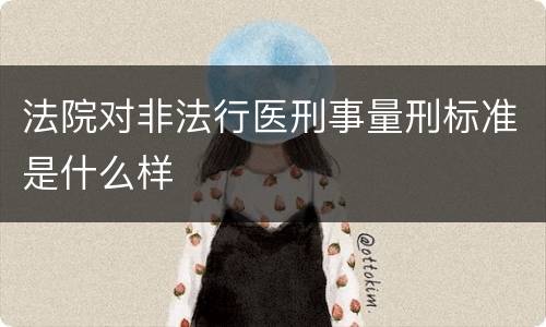 法院对非法行医刑事量刑标准是什么样