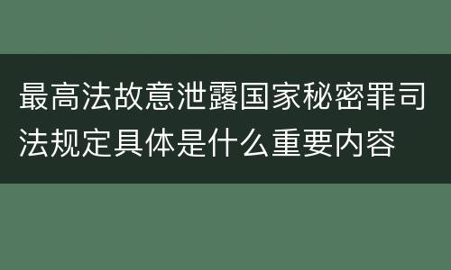 最高法故意泄露国家秘密罪司法规定具体是什么重要内容
