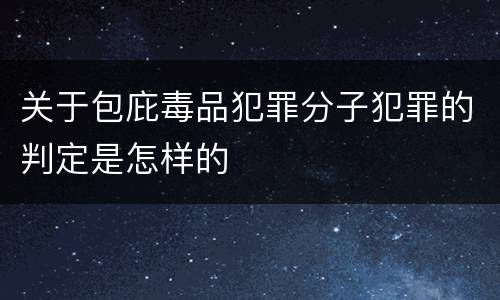 关于包庇毒品犯罪分子犯罪的判定是怎样的