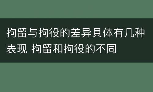 拘留与拘役的差异具体有几种表现 拘留和拘役的不同