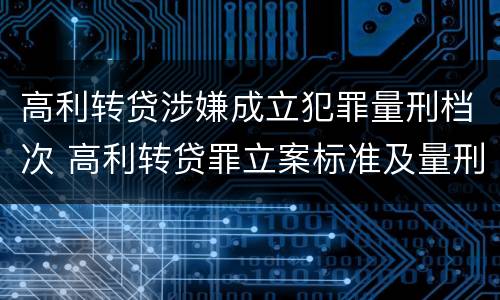 高利转贷涉嫌成立犯罪量刑档次 高利转贷罪立案标准及量刑