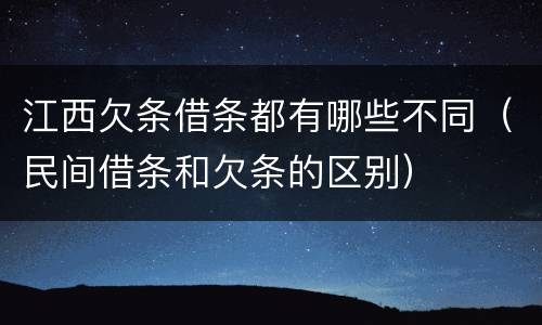 江西欠条借条都有哪些不同（民间借条和欠条的区别）