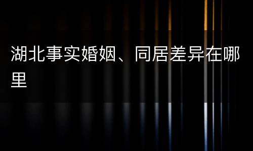 湖北事实婚姻、同居差异在哪里