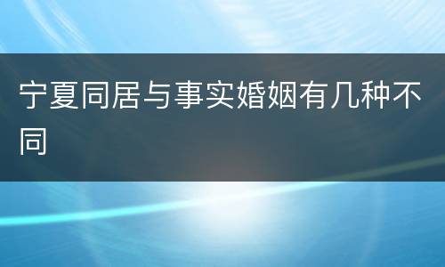 宁夏同居与事实婚姻有几种不同