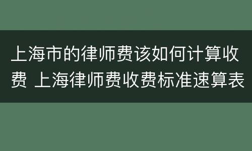 上海市的律师费该如何计算收费 上海律师费收费标准速算表