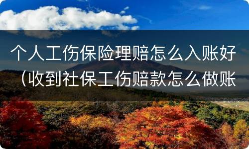 个人工伤保险理赔怎么入账好（收到社保工伤赔款怎么做账）