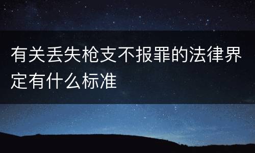 有关丢失枪支不报罪的法律界定有什么标准