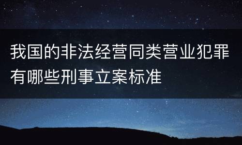 我国的非法经营同类营业犯罪有哪些刑事立案标准