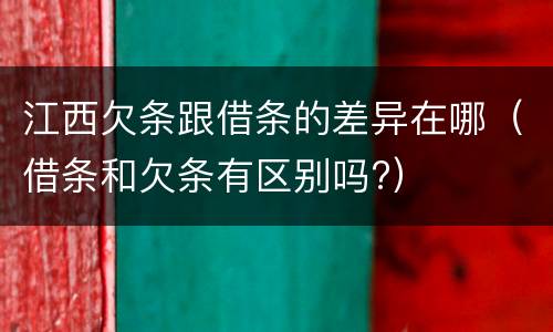 江西欠条跟借条的差异在哪（借条和欠条有区别吗?）
